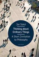 Thinking About Ordinary Things. A Short Invitation to Philosophy - Jan Sokol