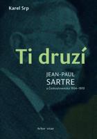 Ti druzí. Jean Paul Sartre a Československo 1934 – 1970