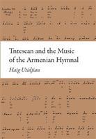 Tntesean and the Music of the Armenian Hymnal - Haig Utidjan
