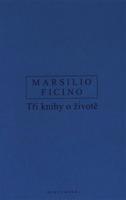 Tři knihy o životě - Marsilio Ficino
