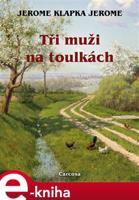Tři muži na toulkách - Jerome Klapka Jerome