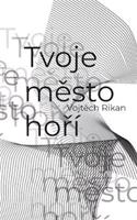 Tvoje město hoří - Vojtěch Rikan