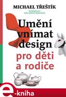 Umění vnímat design pro děti a rodiče - Michael Třeštík