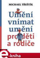 Umění vnímat umění pro děti a rodiče - Michael Třeštík