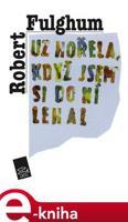 Už hořela, když jsem si do ní lehal - Robert Fulghum
