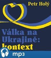Válka na Ukrajině: kontext, mp3 - Petr Holý