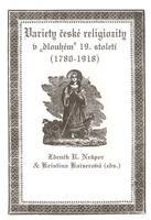 Variety české religiozity v „dlouhém“ 19. století (1780-1918) - R. Zdeněk Nešpor, Kristina Kaiserová
