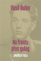 Vasil Dulov - Na frontu přes gulag - Jindřich Fiala