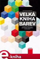 Velká kniha barev: Kompletní průvodce pro grafiky, fotografy a designéry - Jana Dannhoferová
