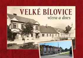 Velké Bílovice včera a dnes - Jaroslav Čech, Irena Dojáčková, Michaela Horká, Martin Horký, Milan Krásný