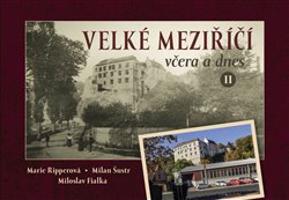 Velké Meziříčí včera a dnes II. - Milan Šustr, Marie Ripperová, Miloslav Fialka