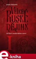 Velké ruské dějiny I - Od Rusi k moskevskému carství - Dana Picková
