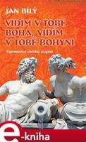 Vidím v tobě Boha, vidím v tobě Bohyni - Jan Bílý