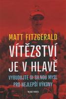 Vítězství je v hlavě. Vybudujte si silnou mysl pro nejlepší výkony - Matt Fitzgerald