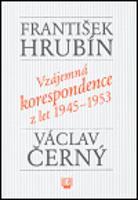 Vzájemná korespondence z let 1945-1953 - Václav Černý, František Hrubín