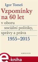 Vzpomínky na 60 let v oboru sociální politiky, správy a práva 1955-2015 - Igor Tomeš, Kateřina Šámalová, Kristina Koldinská