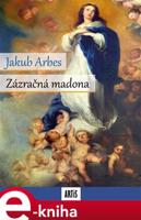 Zázračná madona - Jakub Arbes