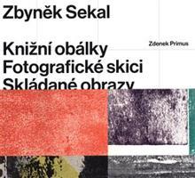 Zbyněk Sekal: Knižní obálky - Fotografické skici - Skládané obrazy - Zdenek Primus
