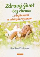 Zdravý život bez chemie … s bylinkami a selským rozumem - Karoline Postlmayr