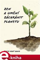 Zen a umění zachránit planetu - Hanh Nhat Thich