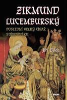 Zikmund Lucemburský – Poslední velký císař středověku - Jiří Bílek