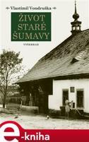 Život staré Šumavy - Vlastimil Vondruška