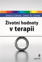 Životní hodnoty v terapii - Jason B. Luoma, Jenna LeJeune