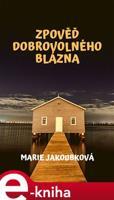 Zpověď dobrovolného blázna - Marie Jakoubková